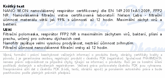 NANO M.ON nanovlákenný respirátor certifikovaný dle EN 149:2001+A1:2009, FFP2 NR. Nanovlákenná filtrační vrstva certifikovaná laboratoří Nelson Labs - filtrační účinnost materiálu větší jak 99% s účinností až 12 hodin. Maximální záchyt virů a bakterií.