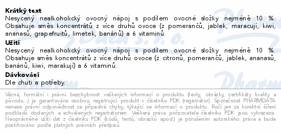 Nesycený nealkoholický ovocný nápoj s podílem ovocné složky nejméně 10 %. Obsahuje směs koncentrátů z více druhů ovoce (z pomerančů, jablek, maracují, kiwi, ananasů, grapefruitů, limetek, banánů) a 6 vitaminů.