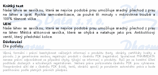 Naše láhve se savičkou, která se nejvíce podobá prsu umožňuje snadný přechod z prsu na láhev a zpět. Rychlá samosterilizace, za pouhé tři minuty v mikrovlnné troubě a 100% těsnost víčka