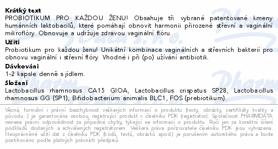 PROBIOTIKUM PRO KAŽDOU ŽENU! Obsahuje tři vybrané patentované kmeny humánních laktobacilů, které pomáhají obnovit harmonii přirozené střevní a vaginální mikroflóry.  Obnovuje a udržuje zdravou vaginální flóru.