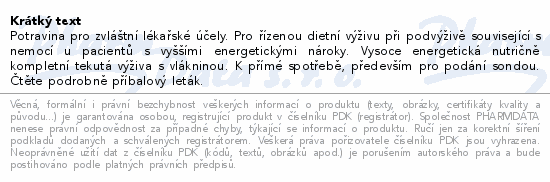 Potravina pro zvláštní lékařské účely. Pro řízenou dietní výživu při podvýživě související s nemocí u pacientů s vyššími energetickými nároky. Vysoce energetická nutričně kompletní tekutá výživa s vlákninou. K přímé spotřebě, především pro podání sondou. Čtěte pozorně příbalový leták.