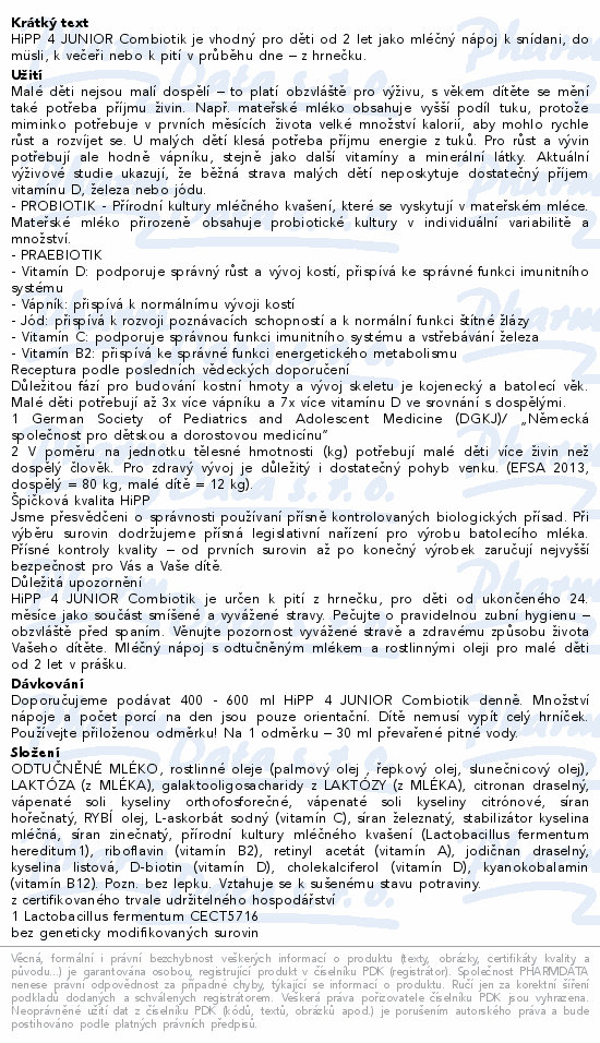 HiPP 4 JUNIOR Combiotik je vhodný pro děti od 2 let jako mléčný nápoj k snídani, do müsli, k večeři nebo k pití v průběhu dne – z hrnečku.