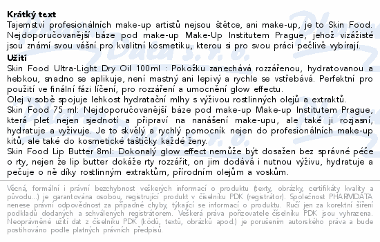 Tajemství profesionálních make-up artistů nejsou štětce, ani make-up, je to Skin Food. Nejdoporučovanější báze pod make-up Make-Up Institutem Prague, jehož vizážisté jsou známí svou vášní pro kvalitní kosmetiku, kterou si pro svou práci pečlivě vybírají.