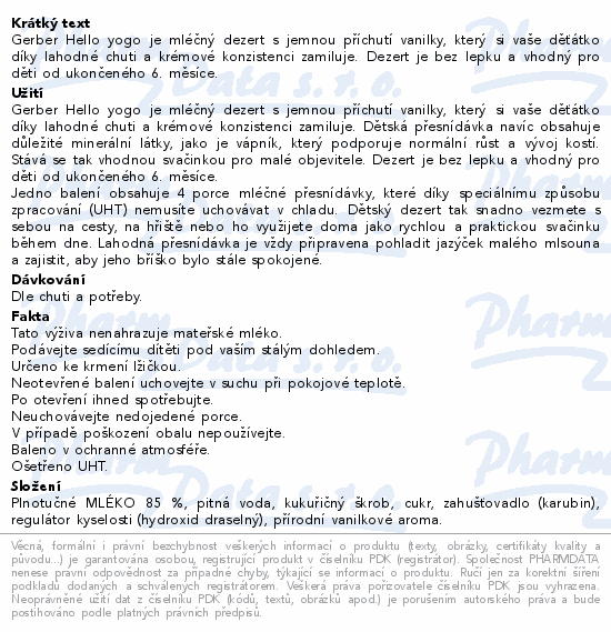 Gerber Hello yogo je mléčný dezert s jemnou příchutí vanilky, který si vaše děťátko díky lahodné chuti a krémové konzistenci zamiluje. Dezert je bez lepku a vhodný pro děti od ukončeného 6. měsíce.