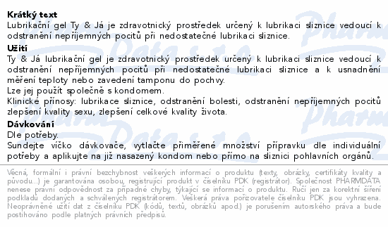 Lubrikační gel Ty & Já je zdravotnický prostředek určený k lubrikaci sliznice vedoucí k odstranění nepříjemných pocitů při nedostatečné lubrikaci sliznice.