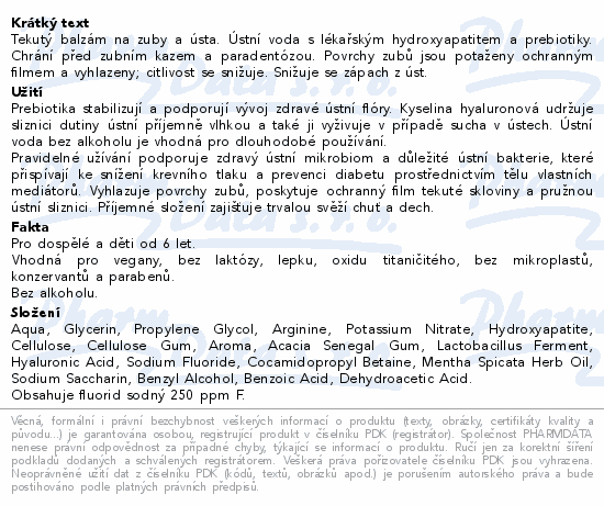 Tekutý balzám na zuby a ústa. Ústní voda s lékařským hydroxyapatitem a prebiotiky. Chrání před zubním kazem a paradentózou. Povrchy zubů jsou potaženy ochranným filmem a vyhlazeny; citlivost se snižuje. Snižuje se zápach z úst.