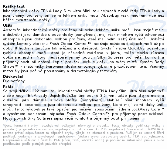 Inkontinenční vložky TENA Lady Slim Ultra Mini jsou nejmenší z celé řady TENA Lady a jsou určeny pro ženy při velmi lehkém úniku moči. Absorbují však mnohem více než běžné menstruační vložky.