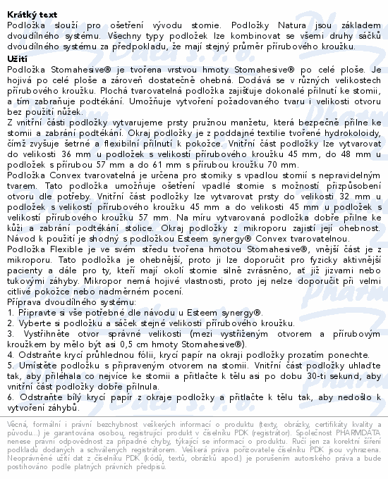 Podložka slouží pro ošetření vývodu stomie. Podložky Natura jsou základem dvoudílného systému. Všechny typy podložek lze kombinovat se všemi druhy sáčků dvoudílného systému za předpokladu, že mají stejný průměr přírubového kroužku.