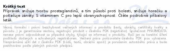 Přípravek snižuje tvorbu prostaglandinů, a tím působí proti bolesti, snižuje horečku a potlačuje záněty. S vitaminem C pro lepší obranyschopnost. Čtěte pozorně příbalový leták.