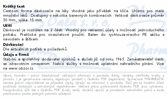 Cestovní forma dávkovače na léky vhodná jako přívěšek na klíče. Určeno pro malé množství léků. Dostupný v několika barevných kombinacích. Velikost dávkovače průměr 50 mm, výška 15 mm.