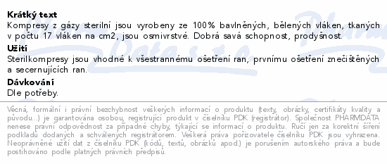 Kompresy z gázy sterilní jsou vyrobeny ze 100% bavlněných, bělených vláken, tkaných v počtu 17 vláken na cm2, jsou osmivrstvé. Dobrá savá schopnost, prodyšnost.