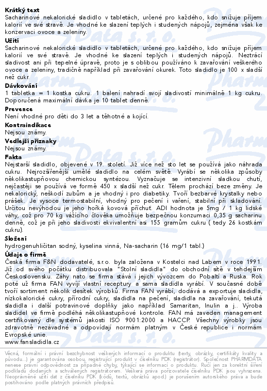 Sacharinové nekalorické sladidlo v tabletách, určené pro každého, kdo snižuje příjem kalorií ve své stravě. Je vhodné ke slazení teplých i studených nápojů, zejména však ke konzervaci ovoce a zeleniny.