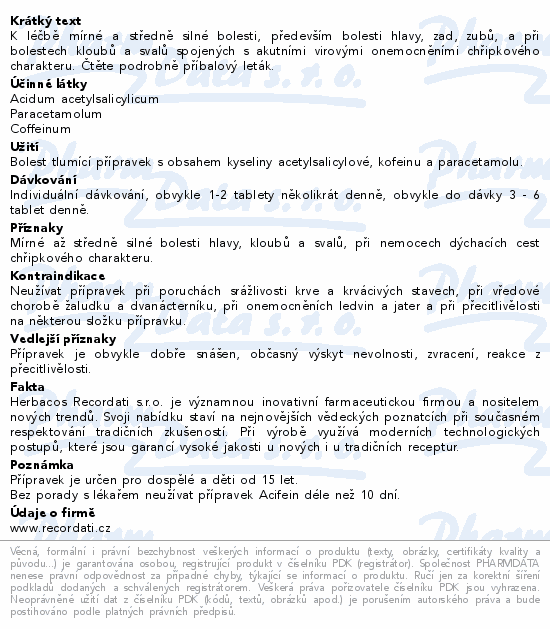 K léčbě mírné a středně silné bolesti, především bolesti hlavy, zad, zubů, a při bolestech kloubů a svalů spojených s akutními virovými onemocněními chřipkového charakteru. Čtěte pozorně příbalový leták.