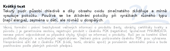 Tekutý pudr působí chladivě a díky obsahu oxidu zinečnatého zklidňuje a mírně vysušuje pokožku. Používá se ke zklidnění pokožky při vyrážkách různého typu (např.alergie), zejména u dětí, ale rovněž u dospělých.