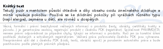 Tekutý pudr s mentolem působí chladivě a díky obsahu oxidu zinečnatého zklidňuje a mírně vysušuje pokožku. Používá se ke zklidnění pokožky při vyrážkách různého typu (např.alergie), zejména u dětí, ale rovněž u dospělých.