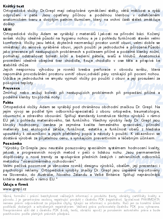 Ortopedické vložky Dr.Grepl mají celoplošné vyměkčení stélky, větší měkkost a vyšší odpružení v patě. Jsou opatřeny příčnou a podélnou klenbou v odlehčeném anatomickém tvaru a dvojitým patním tlumičem, který na vrchní části stélek změkčuje došlap.