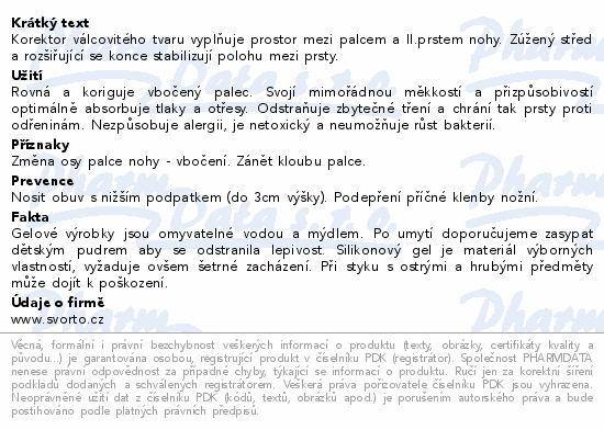 Korektor válcovitého tvaru vyplňuje prostor mezi palcem a II.prstem nohy. Zúžený střed a rozšiřující se konce stabilizují polohu mezi prsty.