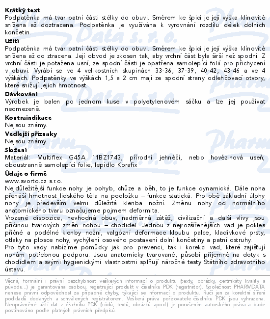 Podpatěnka má tvar patní části stélky do obuvi. Směrem ke špici je její výška klínovitě snížena až doztracena. Podpatěnka je využívána k vyrovnání rozdílu délek dolnich končetin.