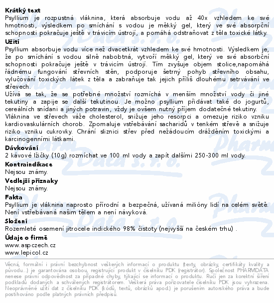 Psyllium je rozpustná vláknina, která absorbuje vodu až 40x vzhledem ke své hmotnosti, výsledkem po smíchání s vodou je měkký gel, který ve své absorpční schopnosti pokračuje ještě v trávicím ústrojí, a pomáhá odstraňovat z těla toxické látky.