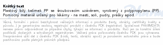 Plastový bílý kelímek PP se šroubovacím uzávěrem, vyrobený z polypropylenu (PP). Pomocný materiál určený pro lékárny - na masti, soli, pudry, prášky apod.