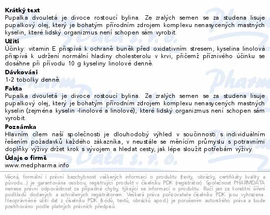 Pupalka dvouletá je divoce rostoucí bylina. Ze zralých semen se za studena lisuje pupalkový olej, který je bohatým přírodním zdrojem komplexu nenasycených mastných kyselin, které lidský organizmus není schopen sám vyrobit.