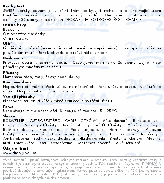 SWISS Koňský balzám je unikátní krém poskytující rychlou a dlouhotrvající úlevu kloubům, unaveným svalům a namoženým zádům. Originální receptura obsahuje extrakty z 30 účinných látek včetně BOSWELLIE, OSTROPESTŘCE a CHMELE.