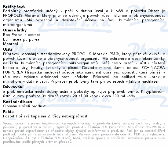 Podpůrný prostředek určený k péči o dutinu ústní a k péči o pokožku.Obsahuje PROPOLIS Moravia, který příznivě ovlivňuje povrch kůže i sliznice a obranyschopnost organizmu. Má ochranné a desinfekční účinky na řadu humánních patogenních mikroorganizmů.