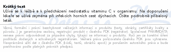 Užívá se k léčbě a k předcházení nedostatku vitaminu C v organismu. Na doporučení lékaře se užívá zejména při infekcích horních cest dýchacích. Čtěte pozorně příbalový leták.