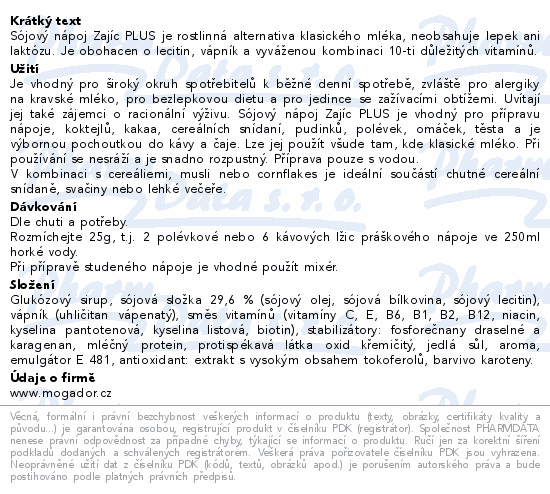 Sójový nápoj Zajíc PLUS je rostlinná alternativa klasického mléka, neobsahuje lepek ani laktózu. Je obohacen o lecitin, vápník a vyváženou kombinaci 10-ti důležitých vitamínů.