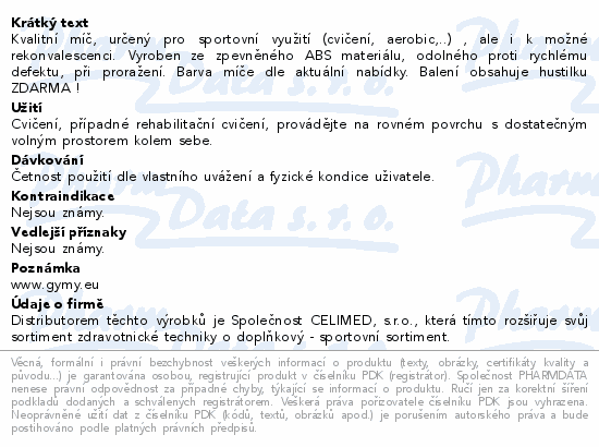 Kvalitní míč, určený pro sportovní využití (cvičení, aerobic,..) , ale i k možné rekonvalescenci. Vyroben ze zpevněného ABS materiálu, odolného proti rychlému defektu, při proražení. Barva míče dle aktuální nabídky. Balení obsahuje hustilku ZDARMA !